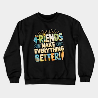 Friends Make everything Better Crewneck Sweatshirt